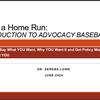 Hitting a Home Run: Introduction to Advocacy Baseball. How to say what you want, why you want it and get policy makers to support you. Dr. Serena Love, 2024