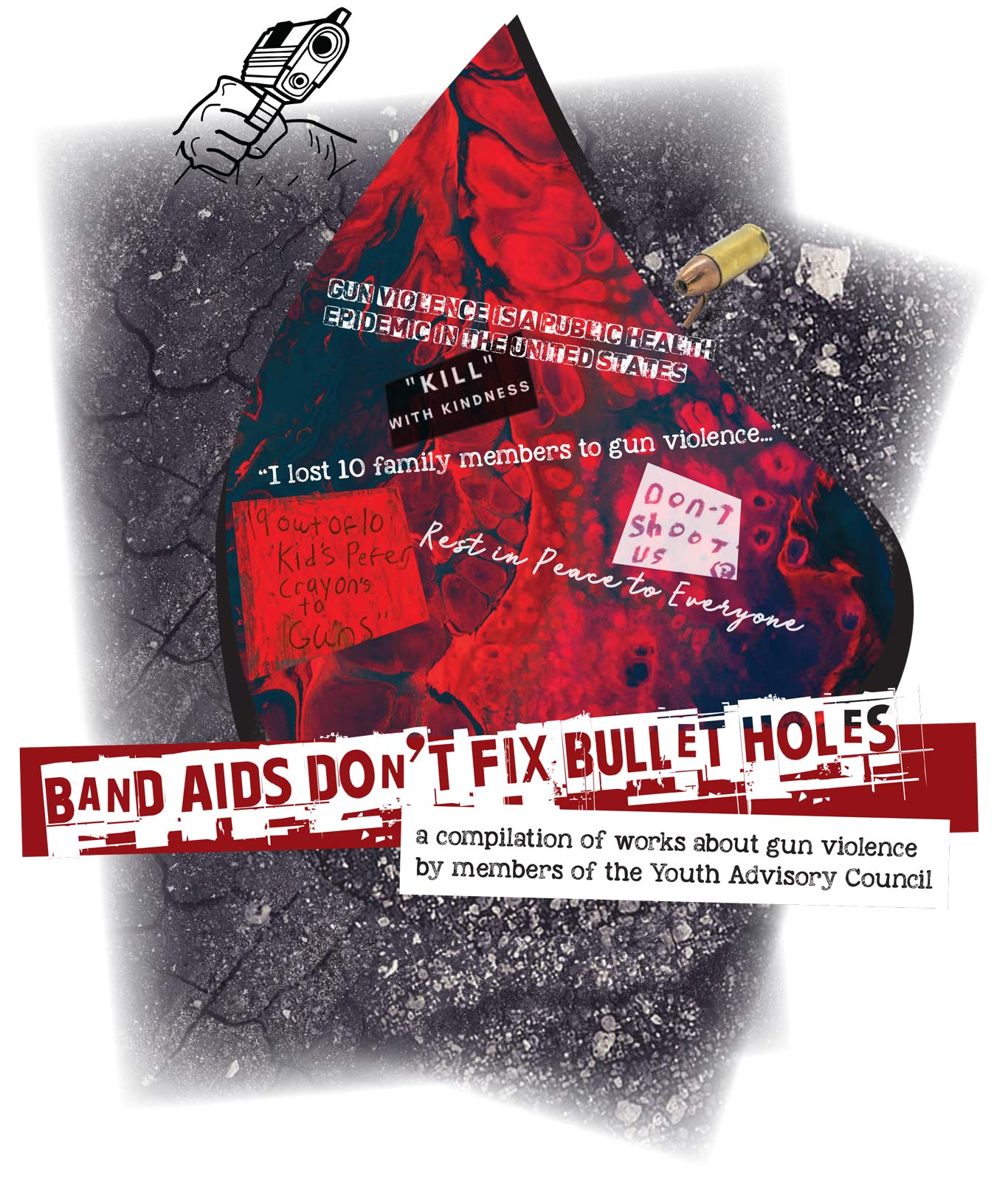 Band Aids Don't Fix Bullet Holes zine cover graphics include gun, bullet, stylized blood drop. Text - Kill with Kindness, I lost 10 family members to gun violence, Don't shoot us, Rest in Peace to Everyone, 9 out of 10 kids prefer crayons to guns
